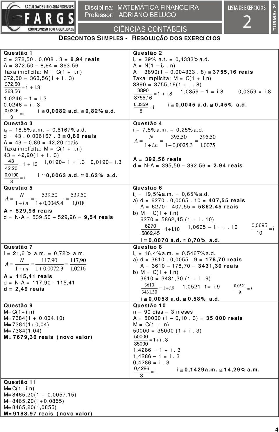 1 0045.4 1,018 A = 529,9 reais d = N-A = 59,50 529,9 = 9,54 reais Questão 7 i = 21, % a.m. = 72% a.m. N 117,90 117,90 A = = = 1 i. 1 0072.