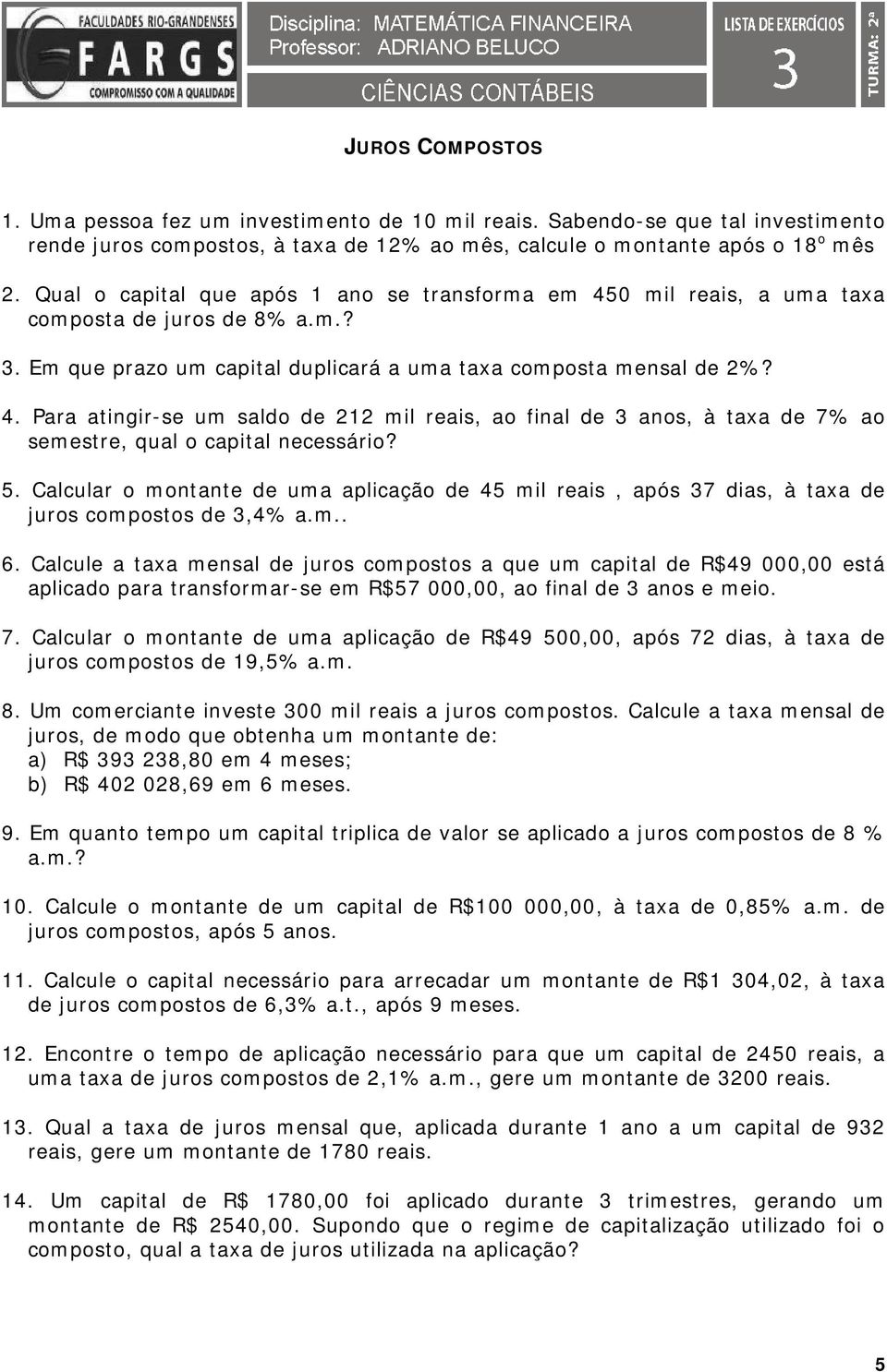 5. Calcular o motate de uma aplicação de 45 mil reais, após 7 dias, à taxa de juros compostos de,4% a.m... Calcule a taxa mesal de juros compostos a que um capital de R$49 0000 está aplicado para trasformar-se em R$57 000 ao fial de aos e meio.