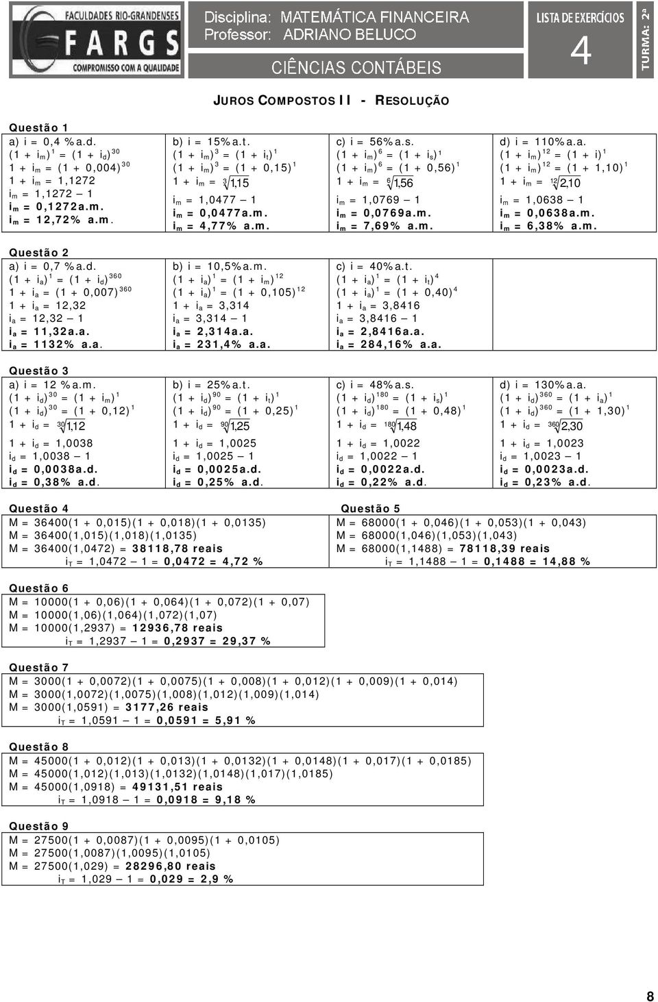 m. i m =,8% a.m. Questão 2 a) i = 7 %a.d. (1 i a ) 1 = (1 i d ) 0 1 i a = (1 007) 0 1 i a = 12,2 i a = 12,2 1 i a = 11,2a.a. i a = 112% a.a. b) i = 15%a.m. (1 i a ) 1 = (1 i m ) 12 (1 i a ) 1 = (1 105) 12 1 i a =,14 i a =,14 1 i a = 2,14a.