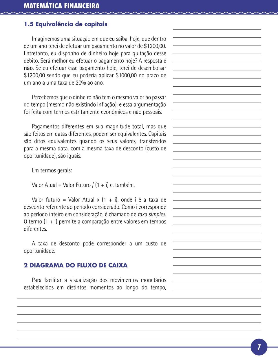 Se eu efetuar esse pagamento hoje, terei de desembolsar $1200,00 sendo que eu poderia aplicar $1000,00 no prazo de um ano a uma taxa de 20% ao ano.