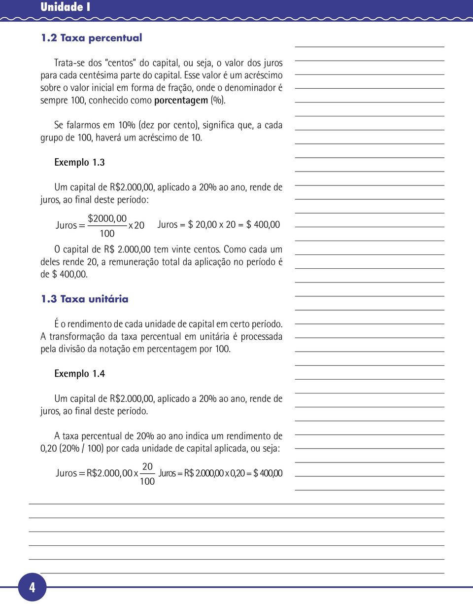 Se falarmos em 10% (dez por cento), significa que, a cada grupo de 100, haverá um acréscimo de 10. Exemplo 1.3 Um capital de R$2.