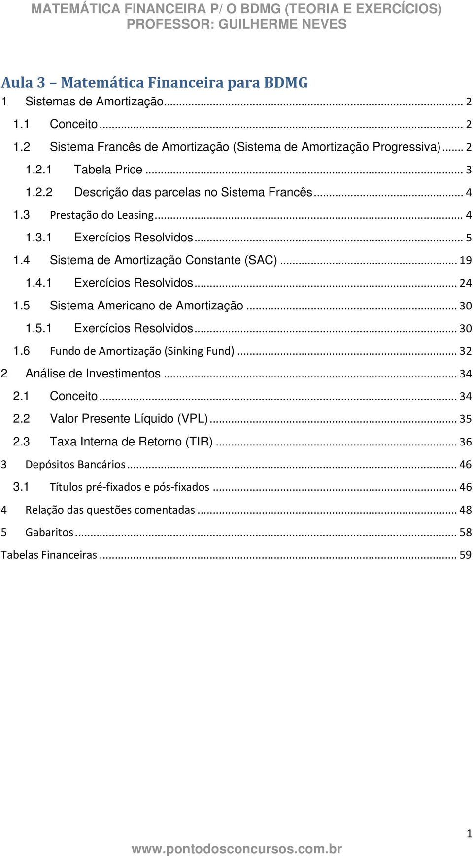 5. Exercícios Resolvidos... 30.6 Fundo de Amortização (Sinking Fund)... 32 2 Análise de Investimentos... 34 2. Conceito... 34 2.2 Valor Presente Líquido (VPL)... 35 2.