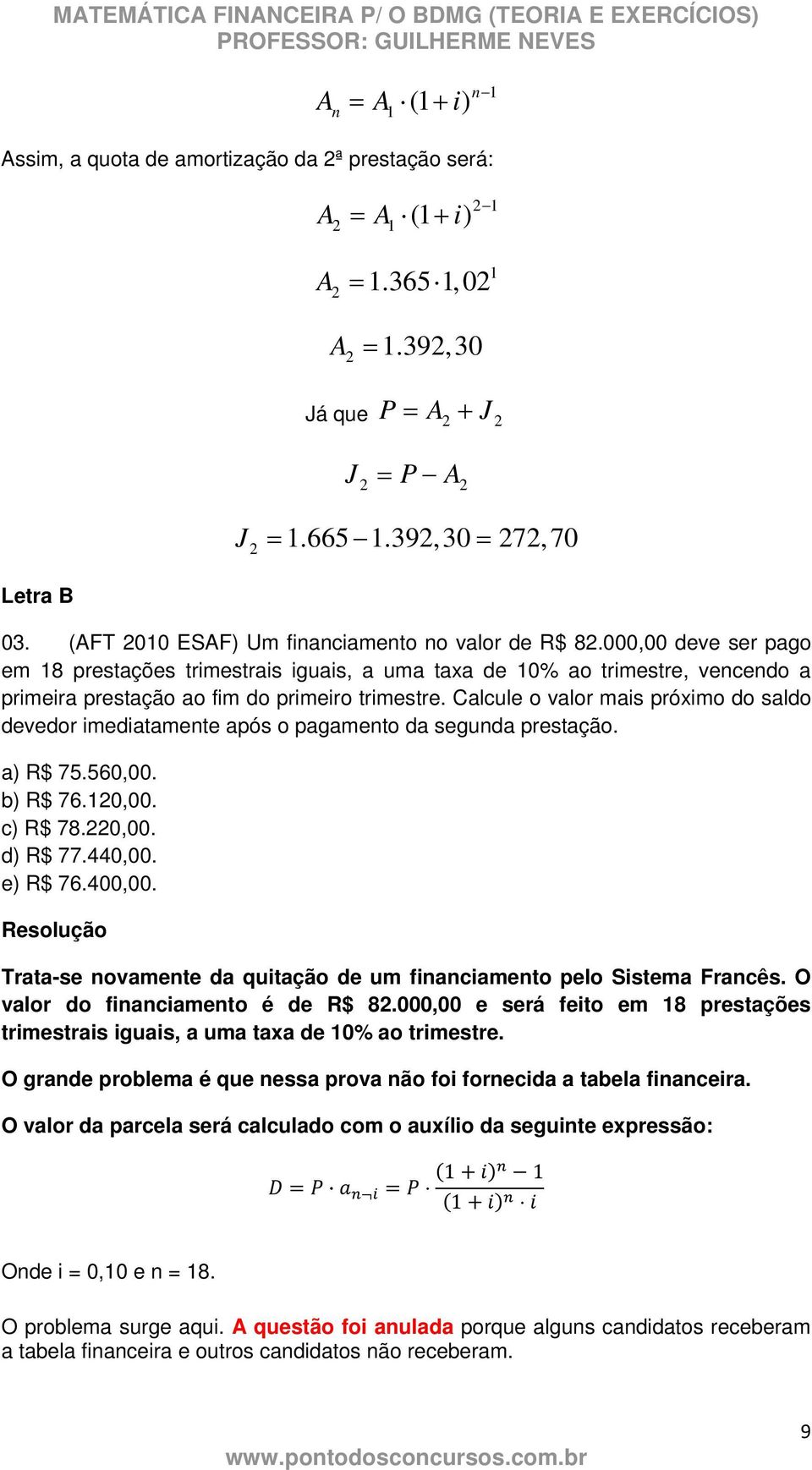 Calcule o valor mais próximo do saldo devedor imediatamente após o pagamento da segunda prestação. a) R$ 75.560,00. b) R$ 76.20,00. c) R$ 78.220,00. d) R$ 77.440,00. e) R$ 76.400,00.