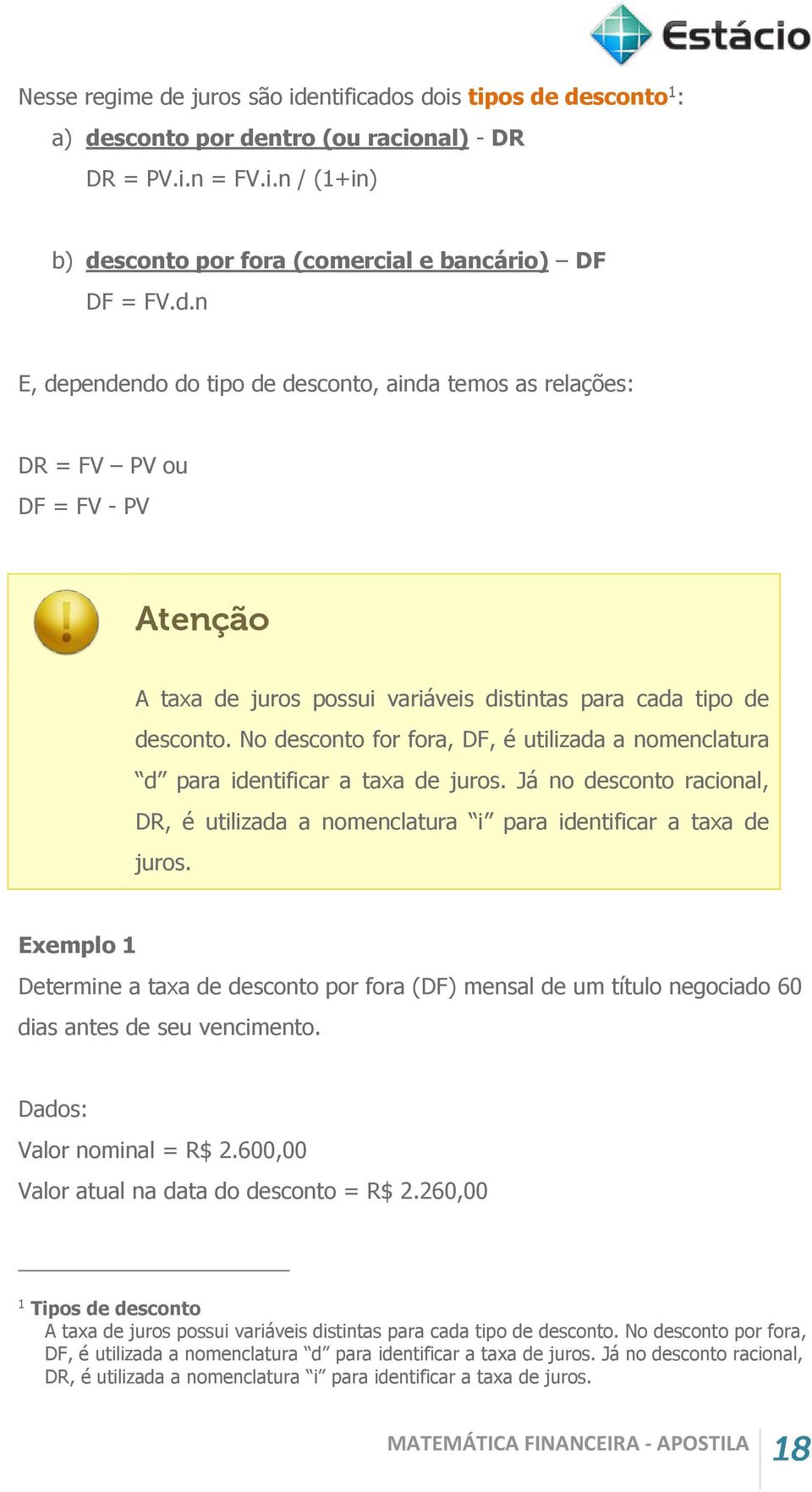 Exemplo 1 Determine a taxa de desconto por fora (DF) mensal de um título negociado 60 dias antes de seu vencimento. Dados: Valor nominal = R$ 2.600,00 Valor atual na data do desconto = R$ 2.