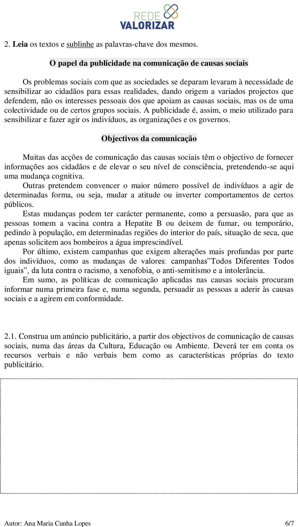 variados projectos que defendem, não os interesses pessoais dos que apoiam as causas sociais, mas os de uma colectividade ou de certos grupos sociais.