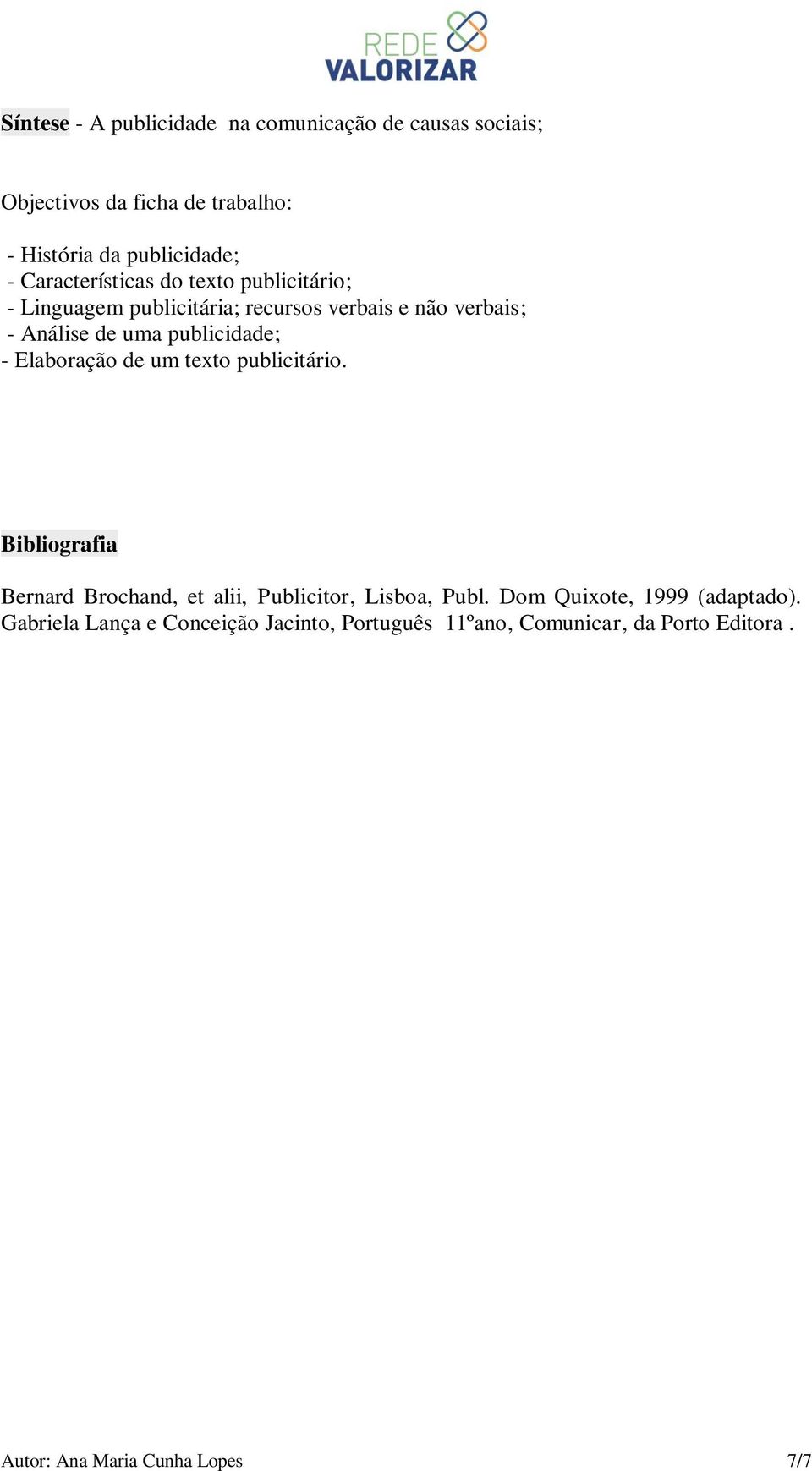 publicidade; - Elaboração de um texto publicitário. Bibliografia Bernard Brochand, et alii, Publicitor, Lisboa, Publ.