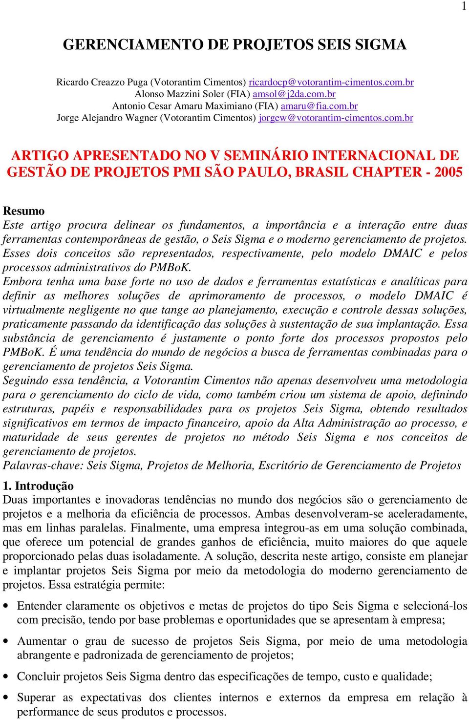 Este artigo procura delinear os fundamentos, a importância e a interação entre duas ferramentas contemporâneas de gestão, o Seis Sigma e o moderno gerenciamento de projetos.