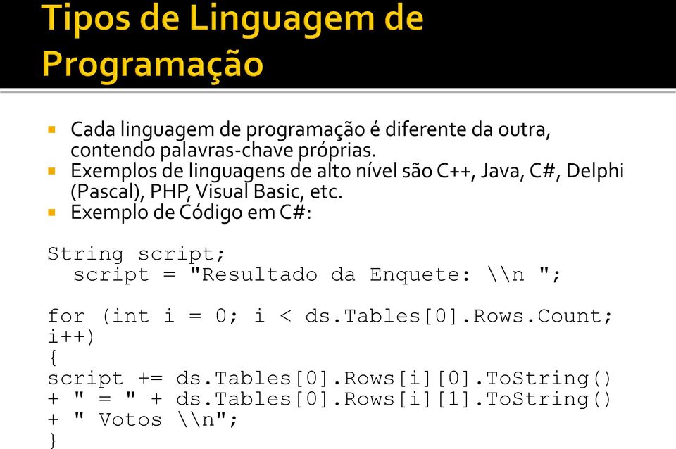 Exemplo de Código em C#: String script; script = "Resultado da Enquete: \\n "; for (int i = 0; i < ds.