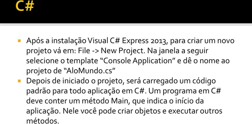 cs Depois de iniciado o projeto, será carregado um código padrão para todo aplicação em C#.