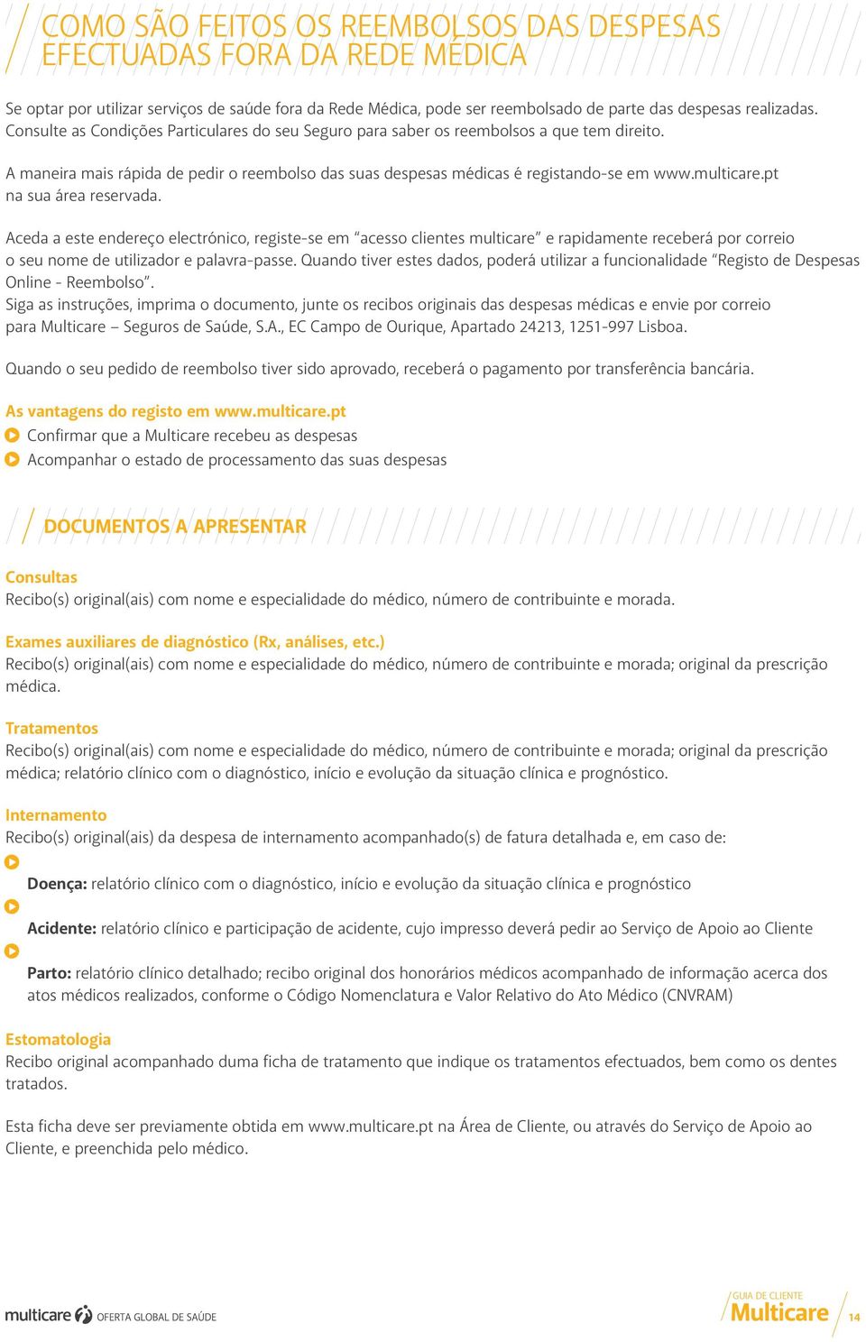 pt na sua área reservada. Aceda a este endereço electrónico, registe-se em acesso clientes multicare e rapidamente receberá por correio o seu nome de utilizador e palavra-passe.