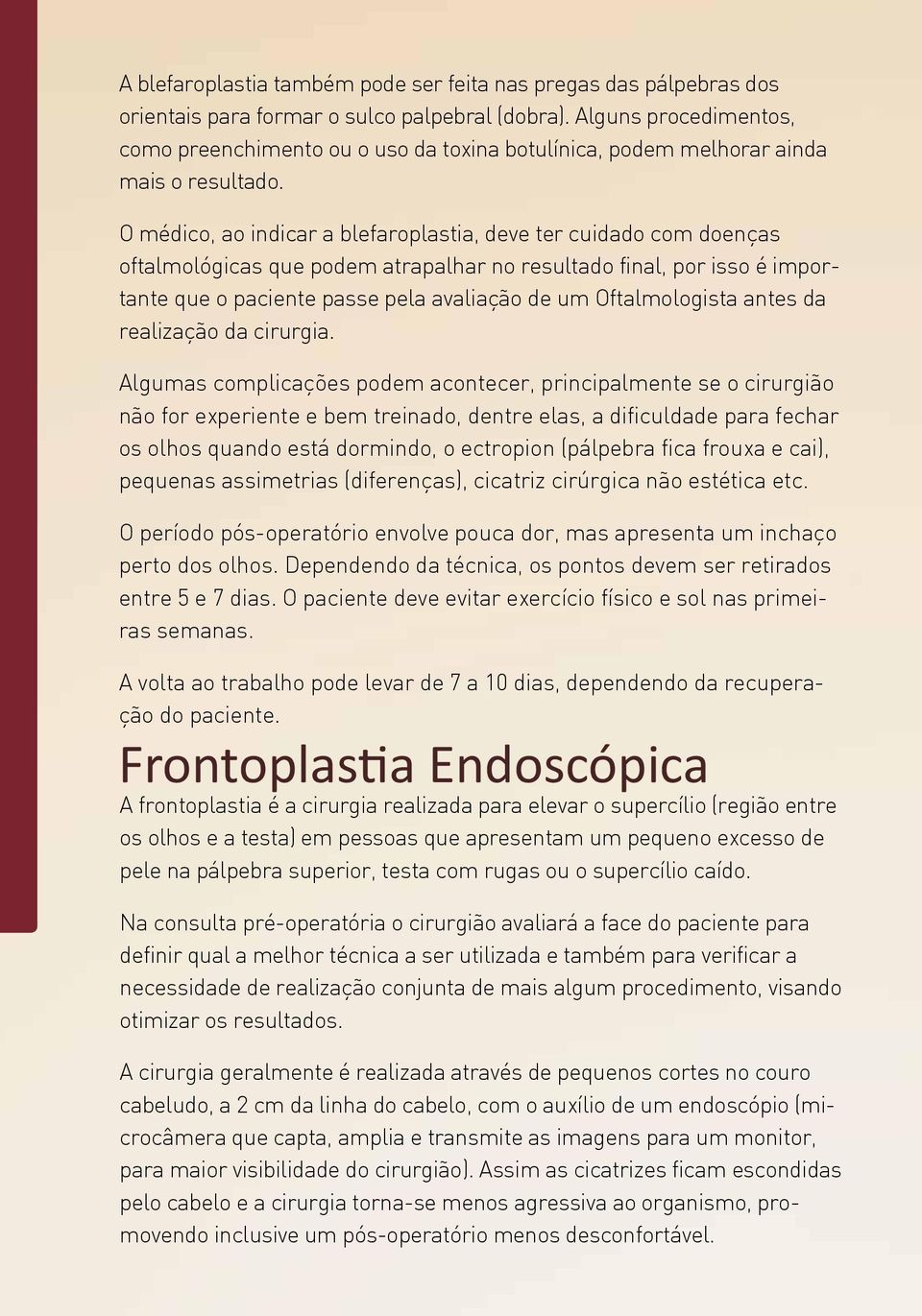 O médico, ao indicar a blefaroplastia, deve ter cuidado com doenças oftalmológicas que podem atrapalhar no resultado final, por isso é importante que o paciente passe pela avaliação de um