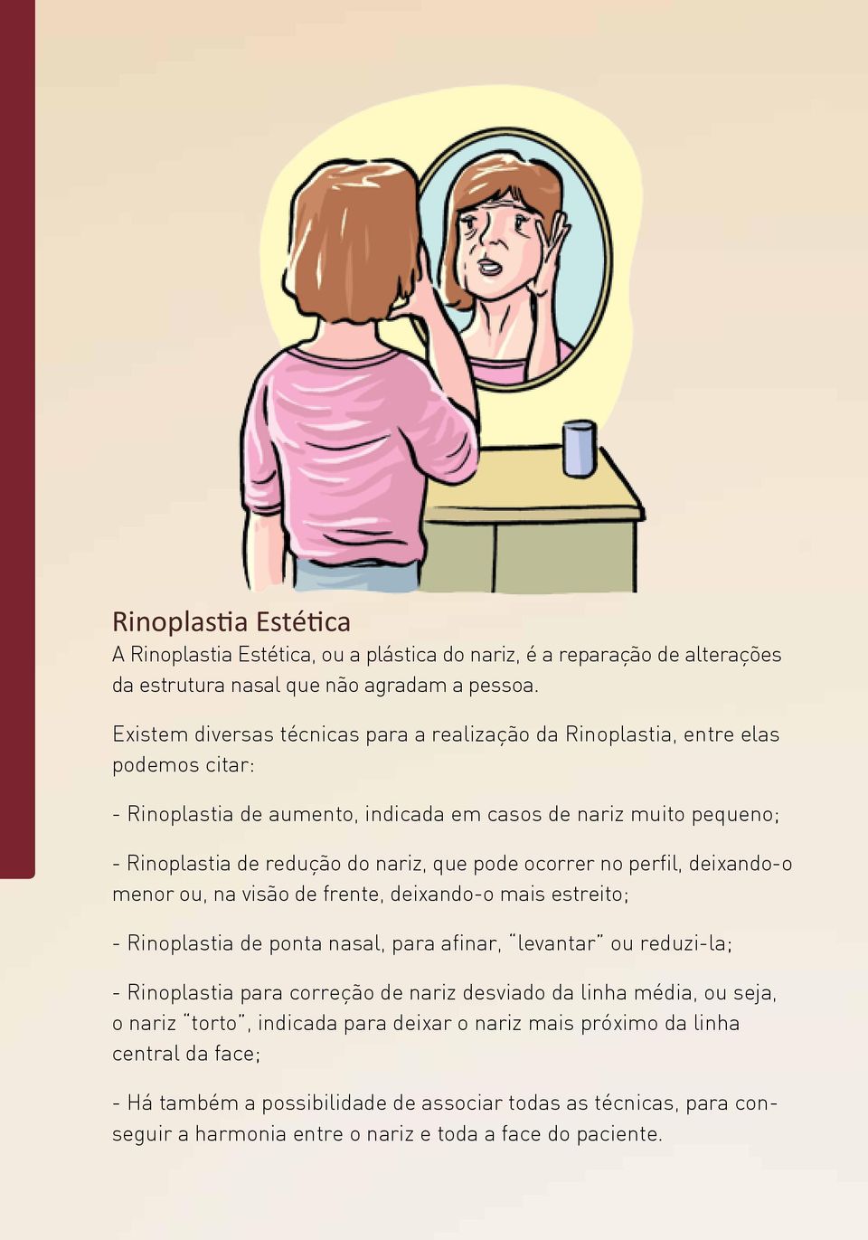 pode ocorrer no perfil, deixando-o menor ou, na visão de frente, deixando-o mais estreito; - Rinoplastia de ponta nasal, para afinar, levantar ou reduzi-la; 18 - Rinoplastia para correção de