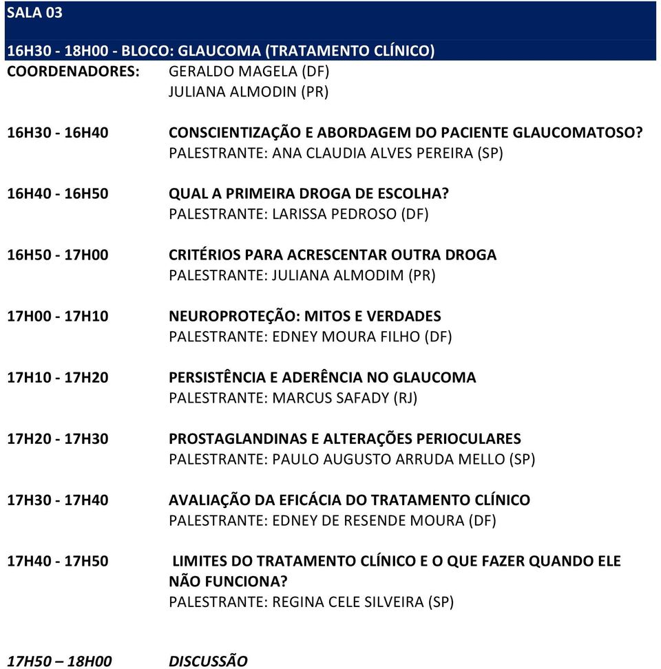 PALESTRANTE: LARISSA PEDROSO (DF) CRITÉRIOS PARA ACRESCENTAR OUTRA DROGA PALESTRANTE: JULIANA ALMODIM (PR) NEUROPROTEÇÃO: MITOS E VERDADES PALESTRANTE: EDNEY MOURA FILHO (DF) PERSISTÊNCIA E ADERÊNCIA