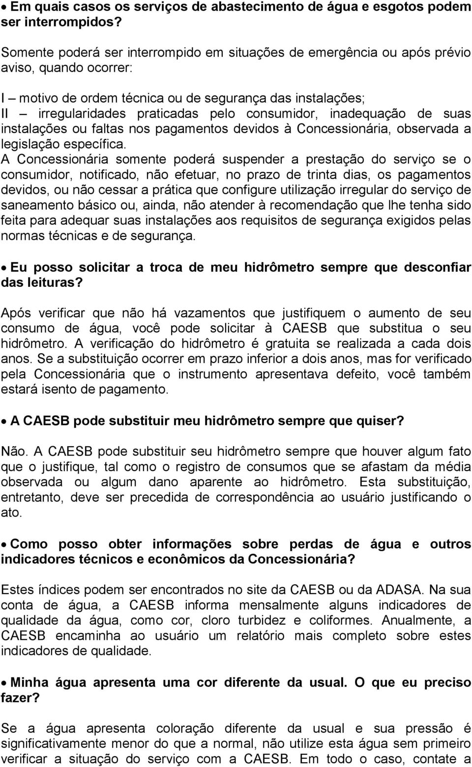 consumidor, inadequação de suas instalações ou faltas nos pagamentos devidos à Concessionária, observada a legislação específica.