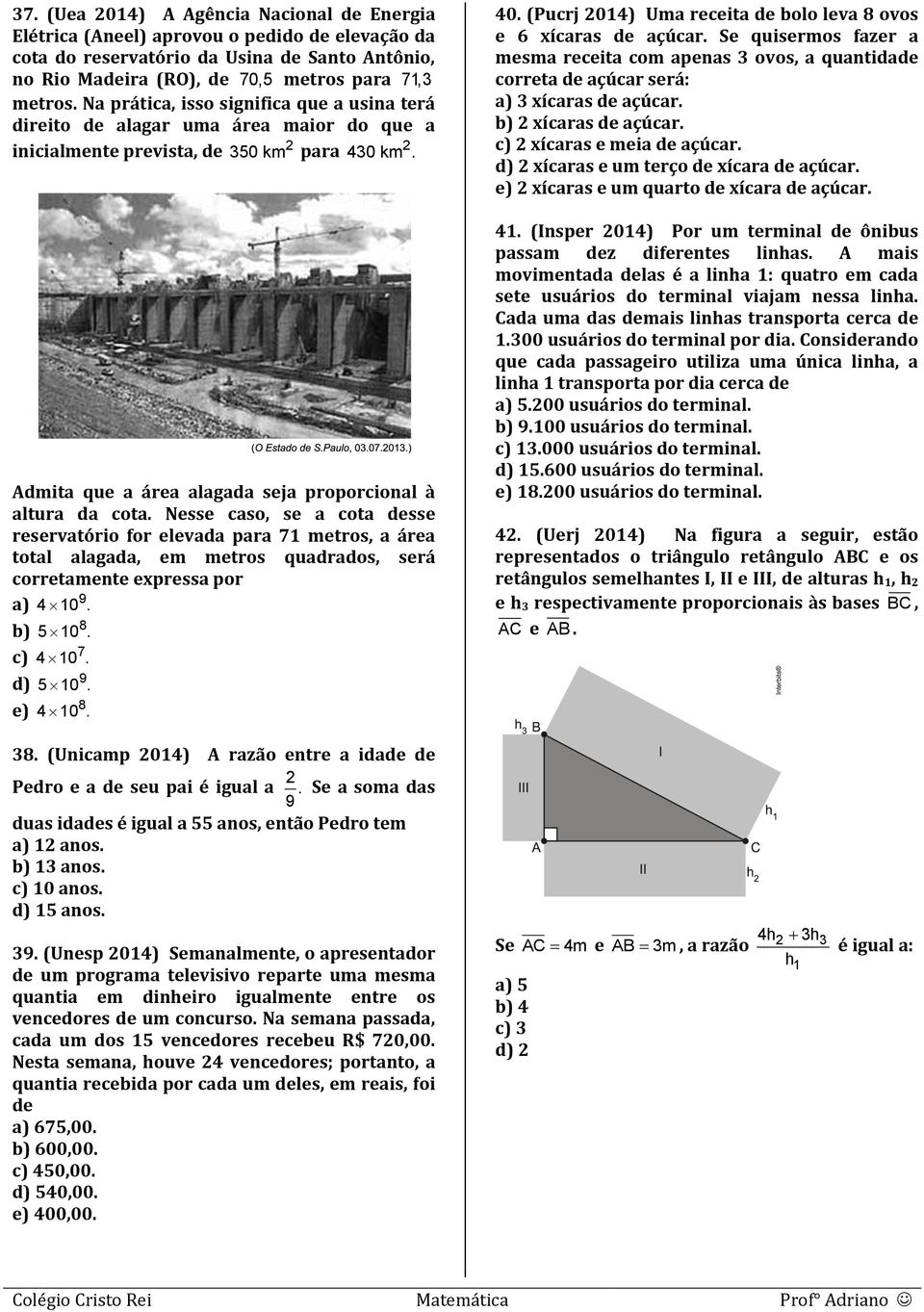 Nesse caso, se a cota desse reservatório for elevada para 71 metros, a área total alagada, em metros quadrados, será corretamente expressa por 9 a) 4 10. 8 b) 5 10. 7 c) 4 10. 9 d) 5 10. 8 e) 4 10.