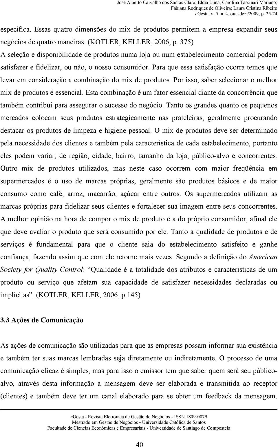 Para que essa satisfação ocorra temos que levar em consideração a combinação do mix de produtos. Por isso, saber selecionar o melhor mix de produtos é essencial.