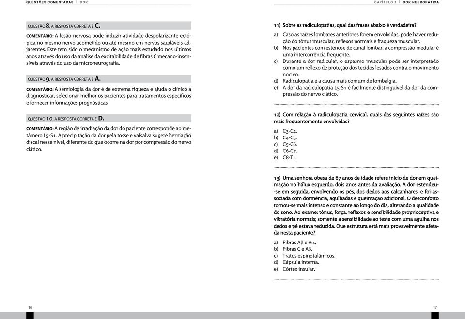 Este tem sido o mecanismo de ação mais estudado nos últimos anos através do uso da análise da excitabilidade de fibras C mecano-insensíveis através do uso da microneurografia. questão 9.