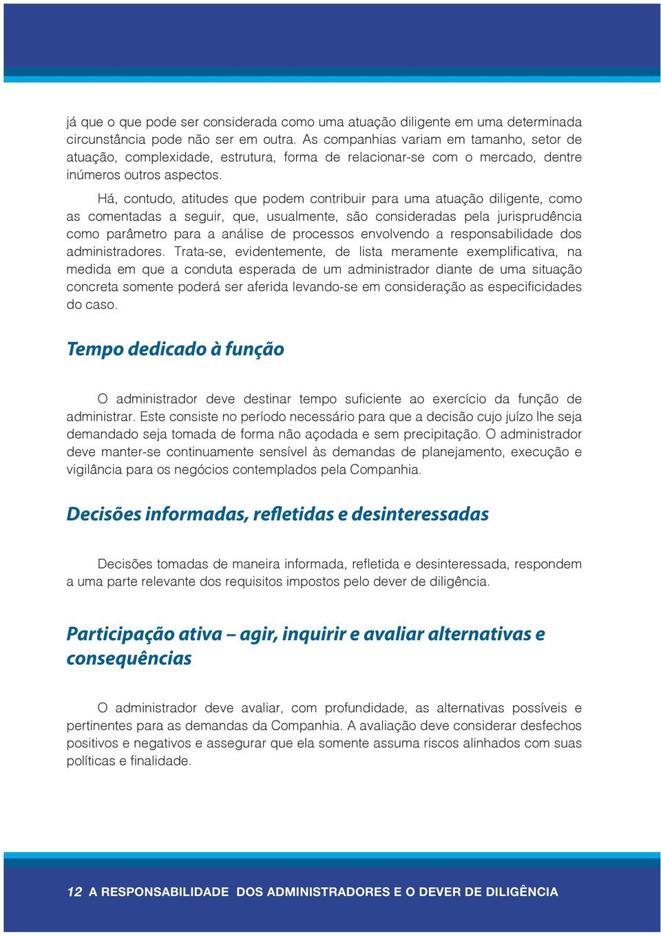 Há, contudo, atitudes que podem contribuir para uma atuação diligente, como as comentadas a seguir, que, usualmente, são consideradas pela jurisprudência como parâmetro para a análise de processos