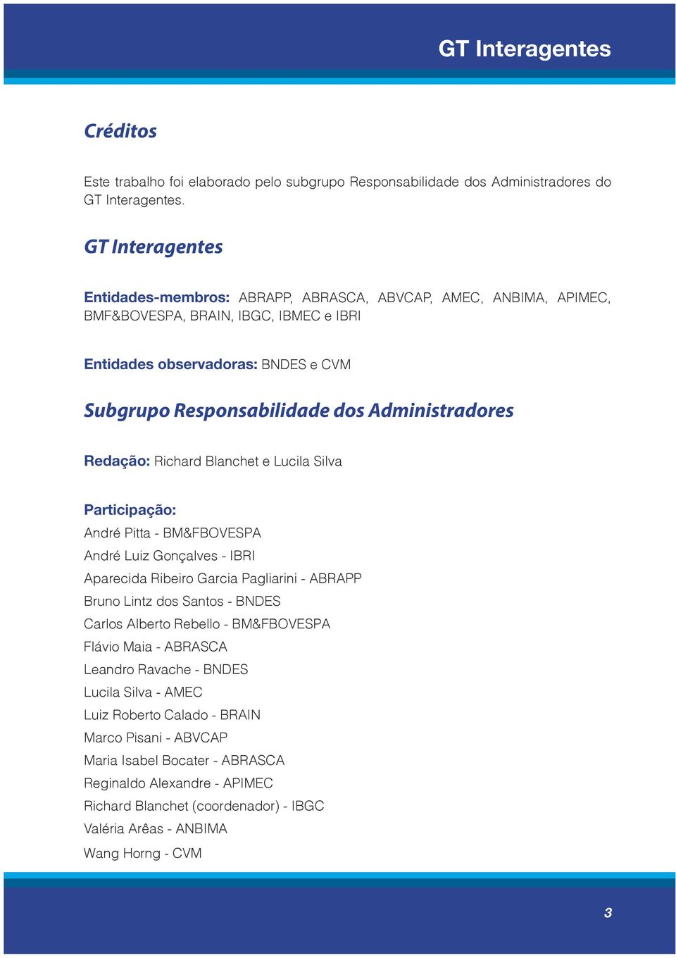 Administradores Redação: Richard Blanchet e Lucila Silva Participação: André Pitta - BM&FBOVESPA André Luiz Gonçalves - IBRI Aparecida Ribeiro Garcia Pagliarini - ABRAPP Bruno Lintz dos Santos -