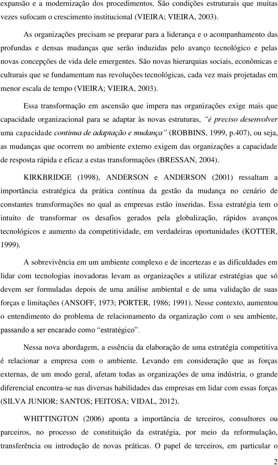 São novas hierarquias sociais, econômicas e culturais que se fundamentam nas revoluções tecnológicas, cada vez mais projetadas em menor escala de tempo (VIEIRA; VIEIRA, 2003).