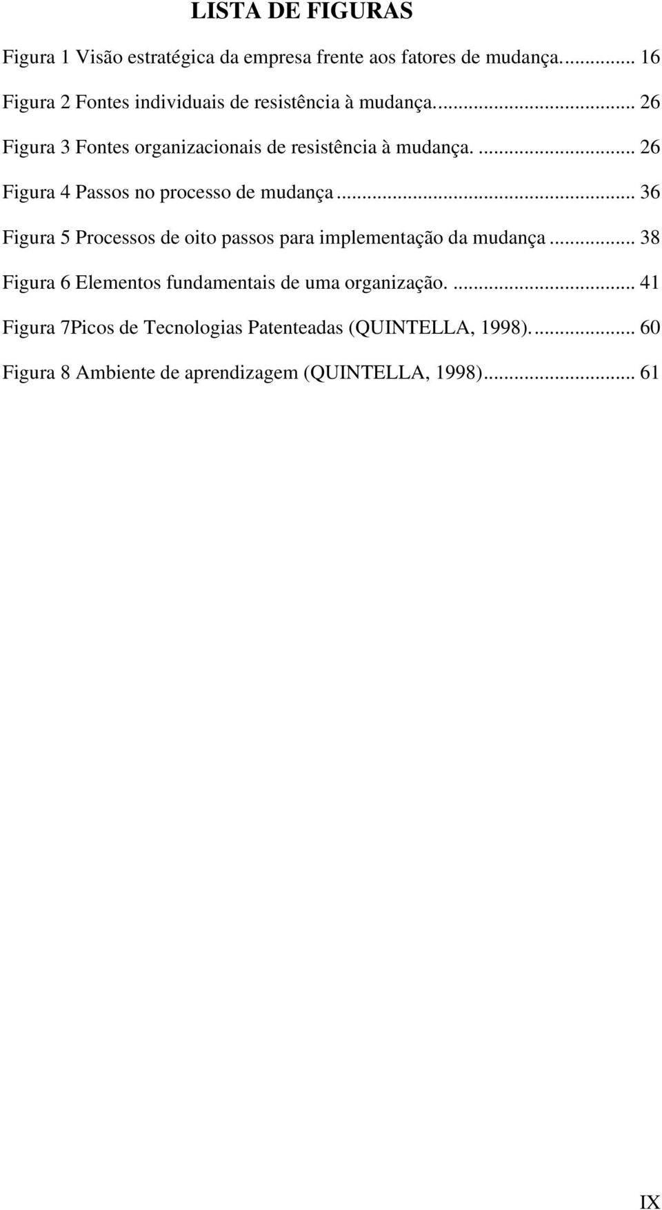 ... 26 Figura 4 Passos no processo de mudança... 36 Figura 5 Processos de oito passos para implementação da mudança.