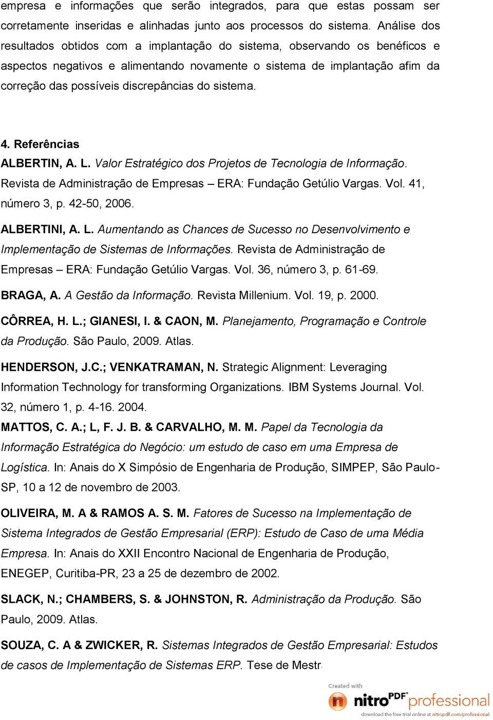 do sistema. 4. Referências ALBERTIN, A. L. Valor Estratégico dos Projetos de Tecnologia de Informação. Revista de Administração de Empresas ERA: Fundação Getúlio Vargas. Vol. 41, número 3, p.