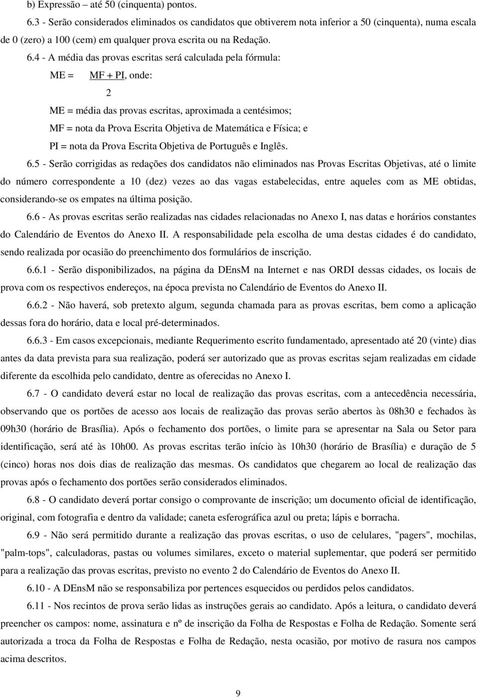 4 - A média das provas escritas será calculada pela fórmula: ME = MF + PI, onde: 2 ME = média das provas escritas, aproximada a centésimos; MF = nota da Prova Escrita Objetiva de Matemática e Física;