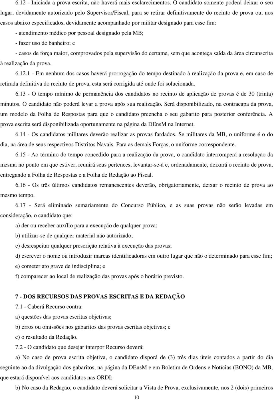 acompanhado por militar designado para esse fim: - atendimento médico por pessoal designado pela MB; - fazer uso de banheiro; e - casos de força maior, comprovados pela supervisão do certame, sem que