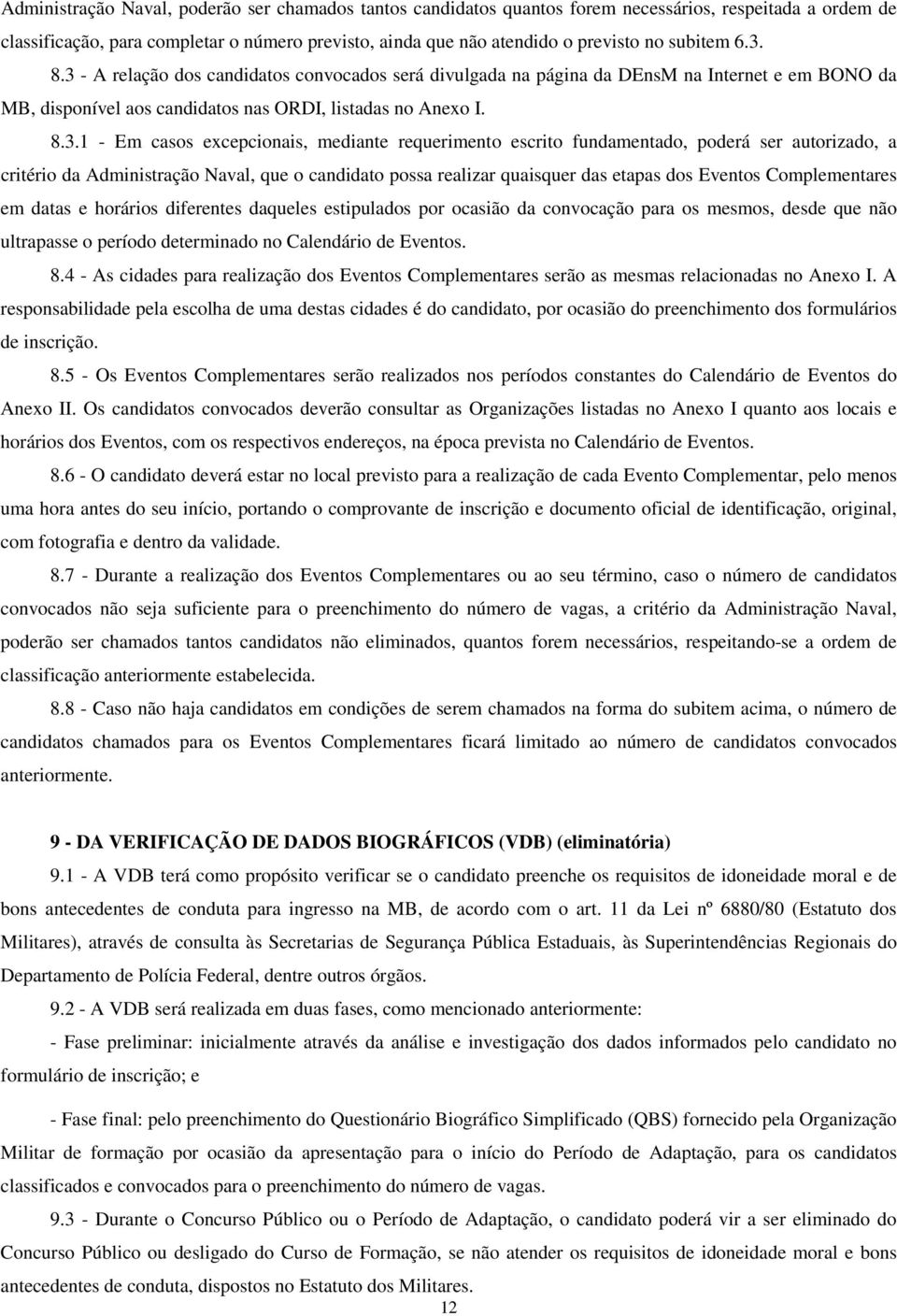 8.3 - A relação dos candidatos convocados será divulgada na página da DEnsM na Internet e em BONO da MB, disponível aos candidatos nas ORDI, listadas no Anexo I. 8.3.1 - Em casos excepcionais,