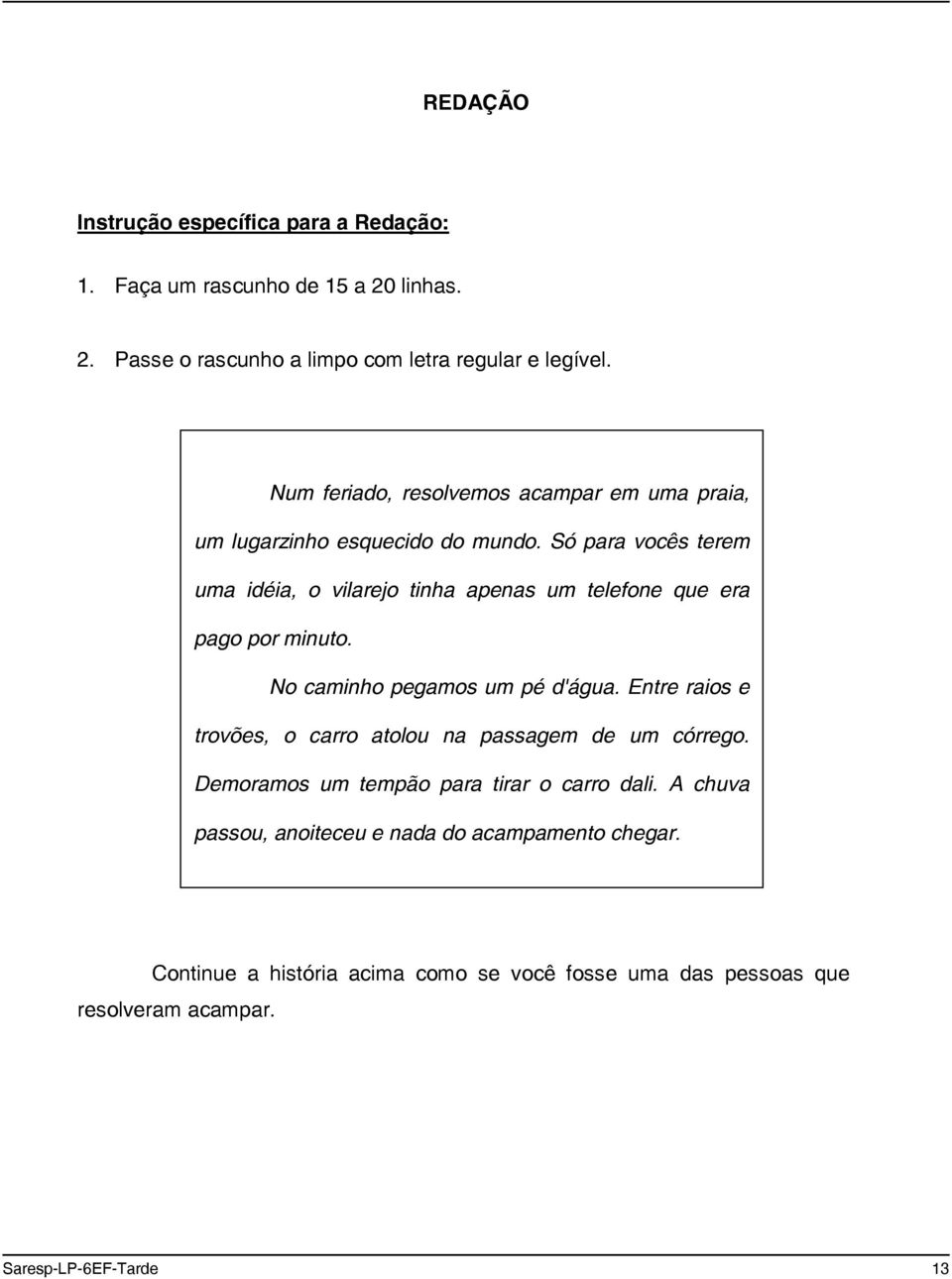 Só para vocês terem uma idéia, o vilarejo tinha apenas um telefone que era pago por minuto. No caminho pegamos um pé d'água.