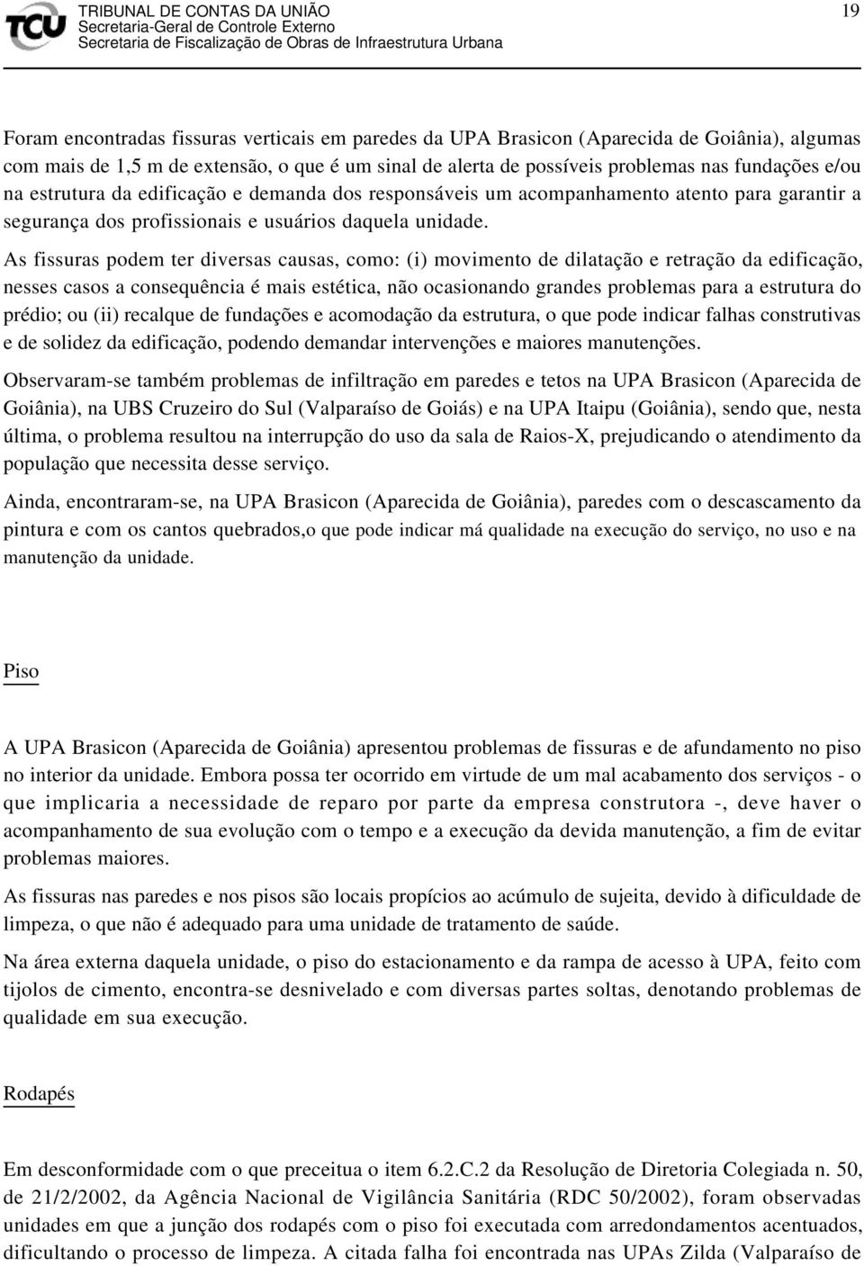 As fissuras podem ter diversas causas, como: (i) movimento de dilatação e retração da edificação, nesses casos a consequência é mais estética, não ocasionando grandes problemas para a estrutura do