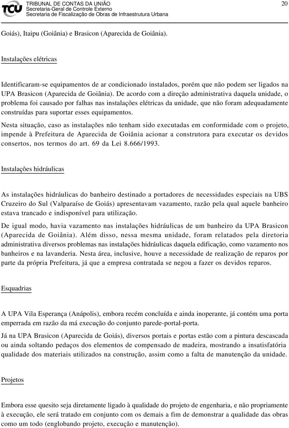 De acordo com a direção administrativa daquela unidade, o problema foi causado por falhas nas instalações elétricas da unidade, que não foram adequadamente construídas para suportar esses