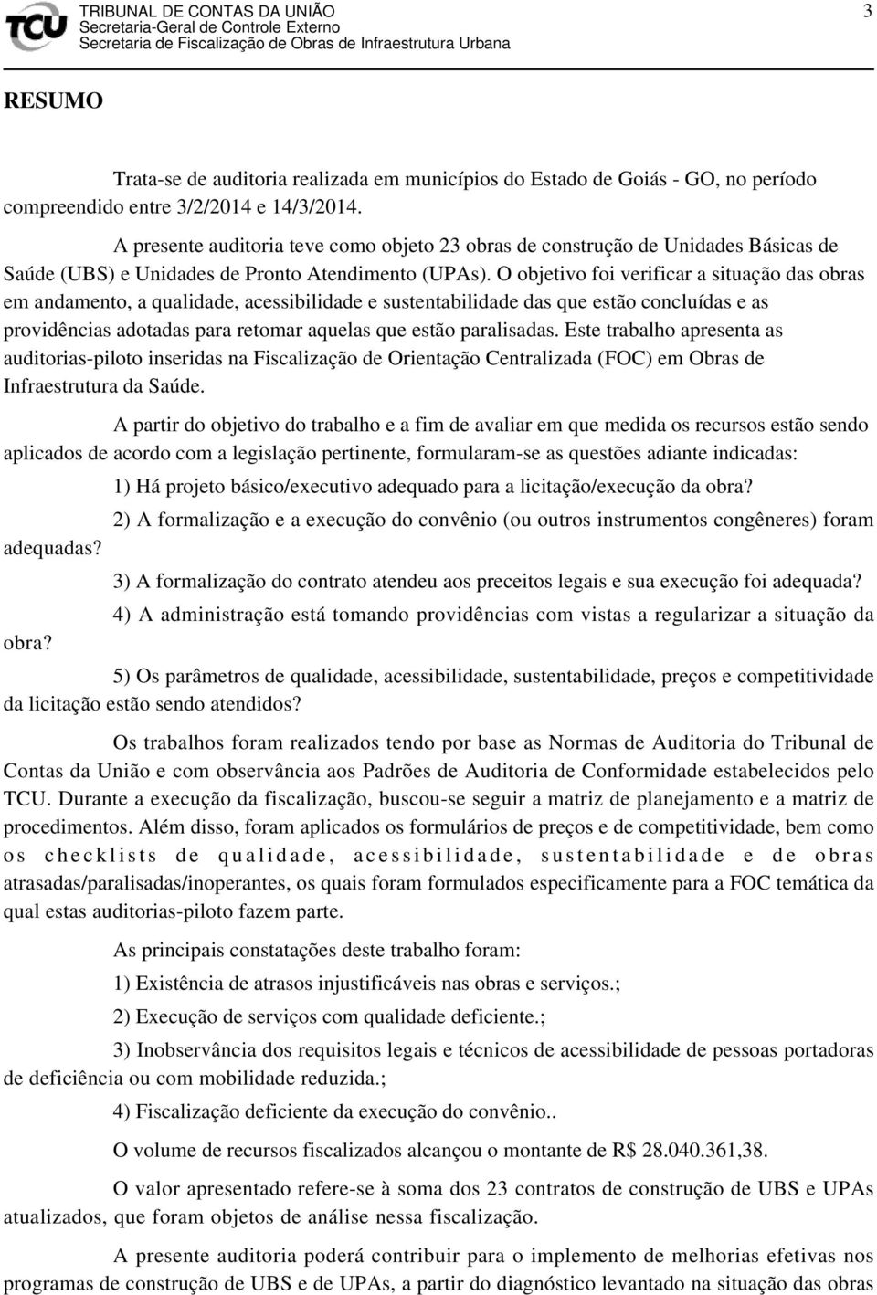 O objetivo foi verificar a situação das obras em andamento, a qualidade, acessibilidade e sustentabilidade das que estão concluídas e as providências adotadas para retomar aquelas que estão