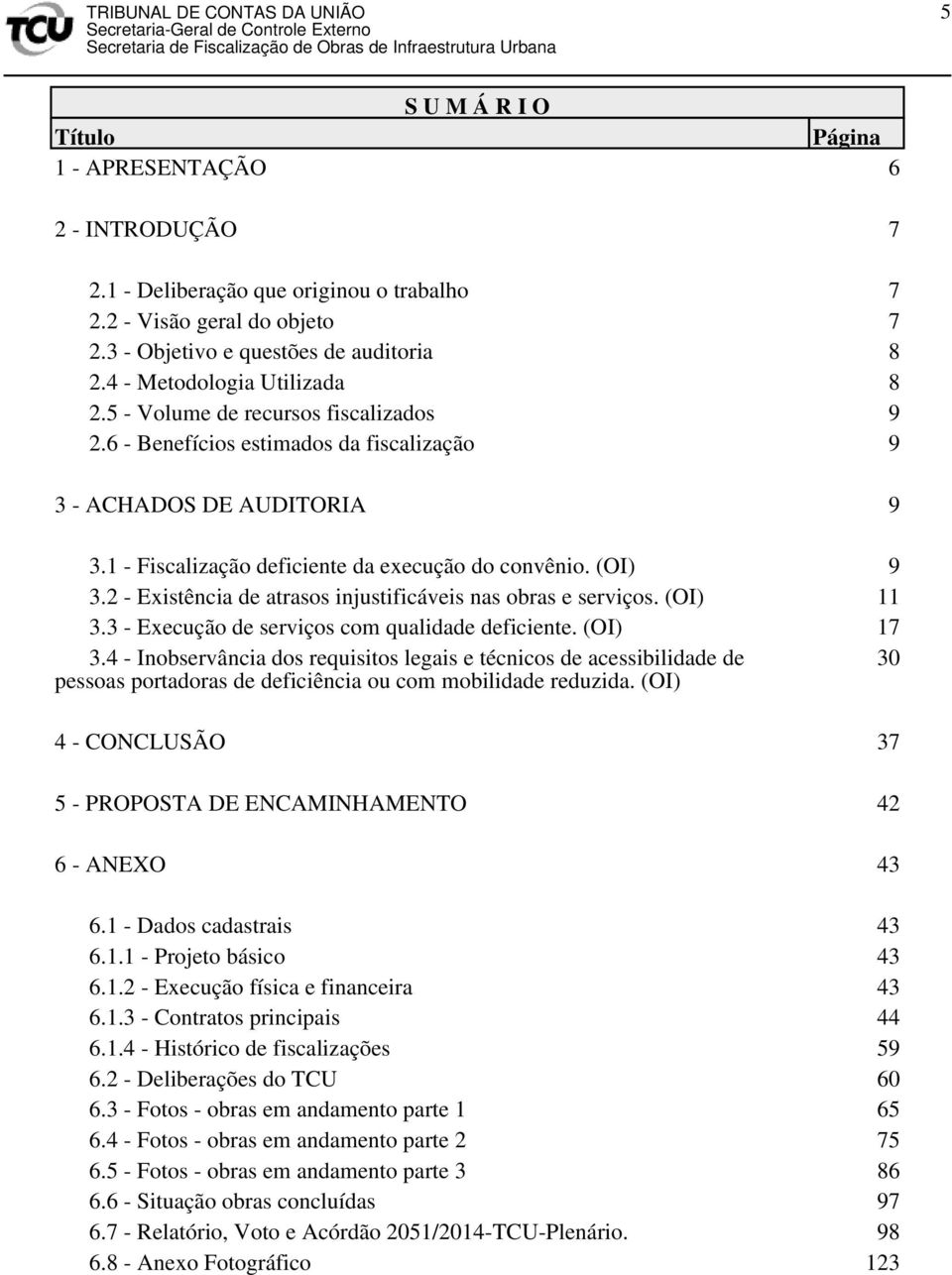 (OI) 9 3.2 - Existência de atrasos injustificáveis nas obras e serviços. (OI) 11 3.3 - Execução de serviços com qualidade deficiente. (OI) 17 3.