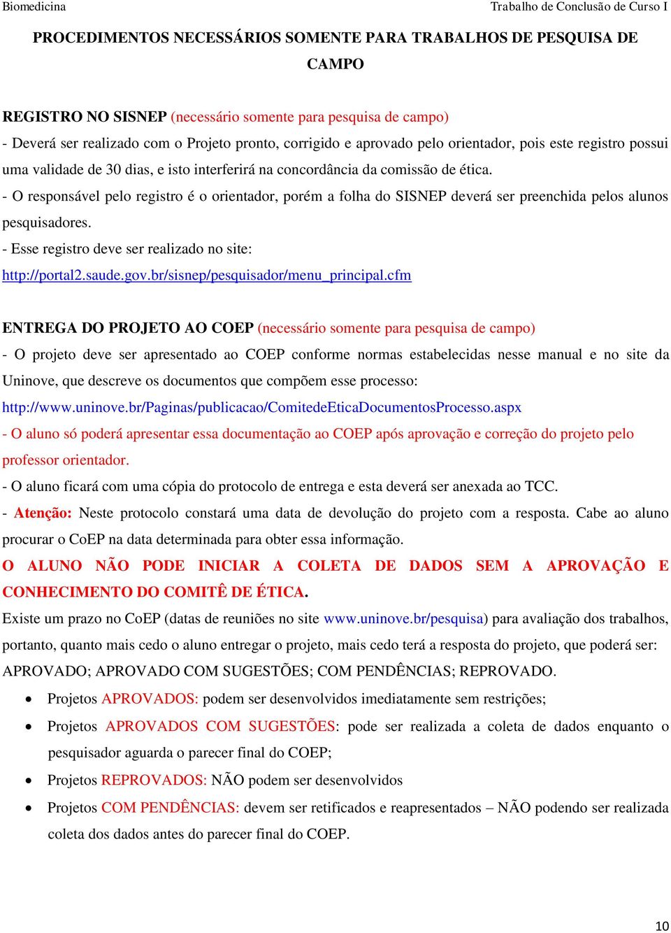 - O responsável pelo registro é o orientador, porém a folha do SISNEP deverá ser preenchida pelos alunos pesquisadores. - Esse registro deve ser realizado no site: http://portal2.saude.gov.