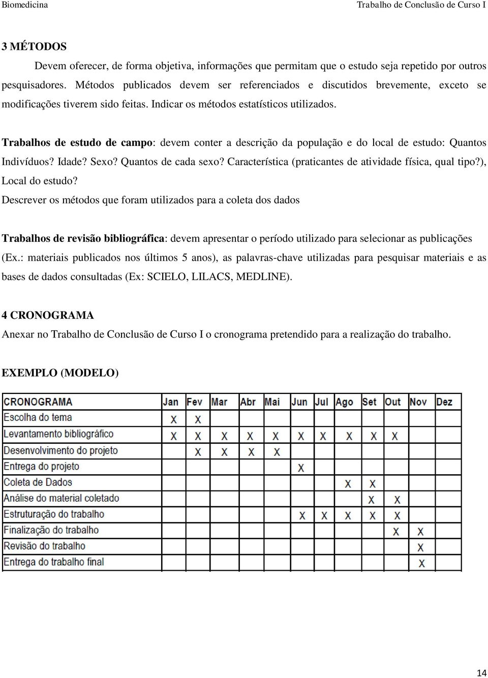 Trabalhos de estudo de campo: devem conter a descrição da população e do local de estudo: Quantos Indivíduos? Idade? Sexo? Quantos de cada sexo?