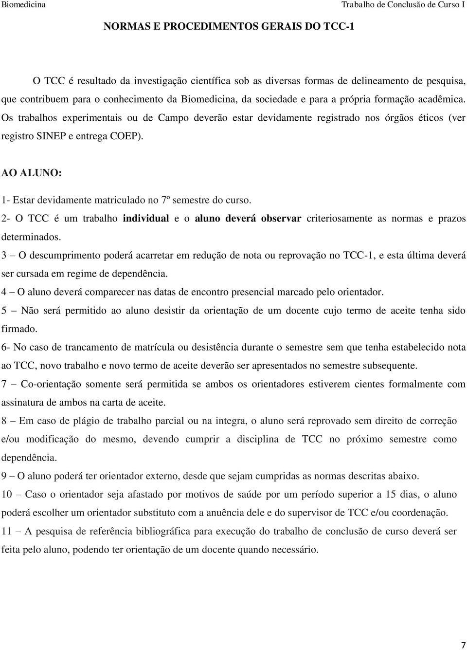 AO ALUNO: 1- Estar devidamente matriculado no 7º semestre do curso. 2- O TCC é um trabalho individual e o aluno deverá observar criteriosamente as normas e prazos determinados.