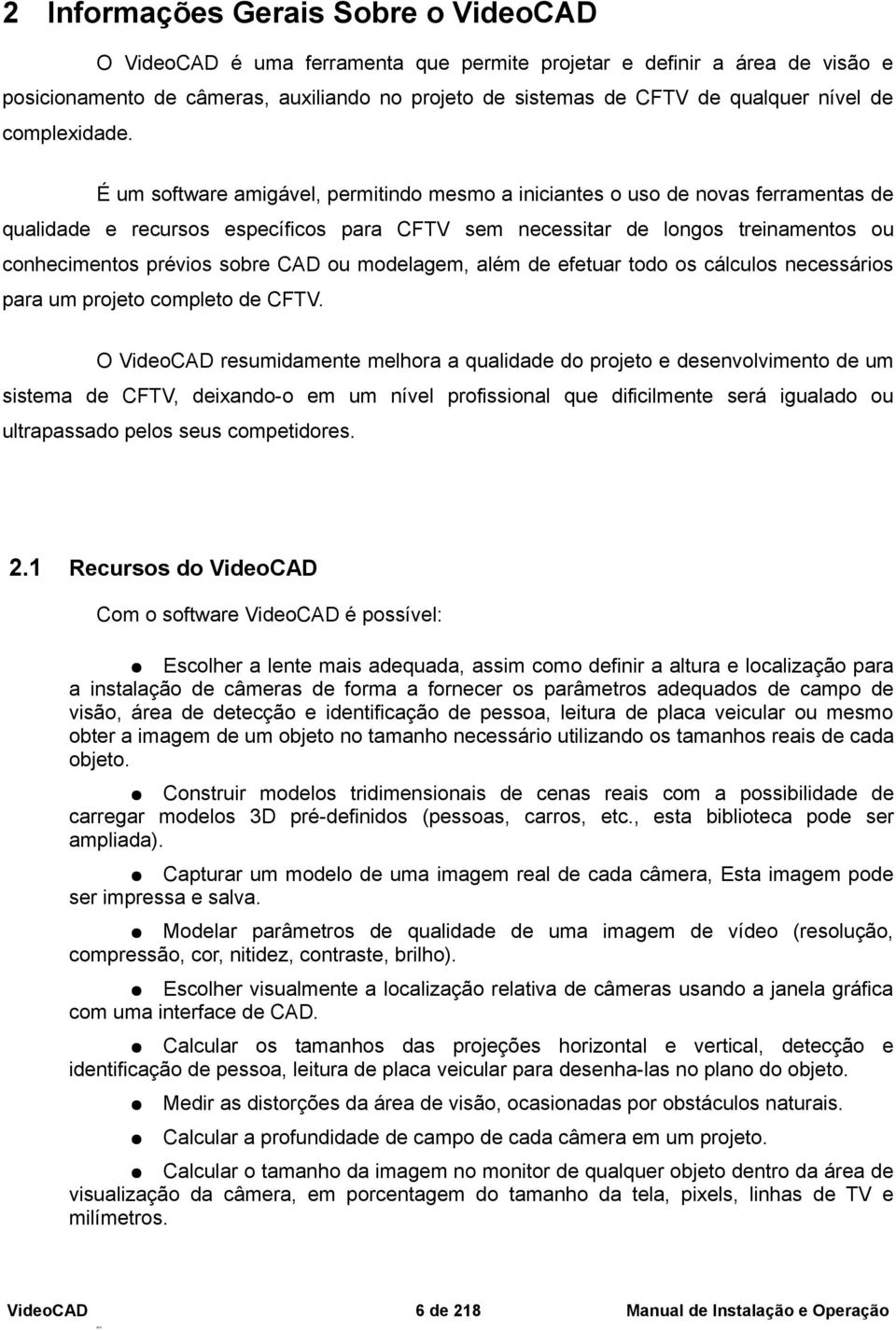 modelagem, além de efetuar todo os cálculos necessários para um projeto completo de CFTV.