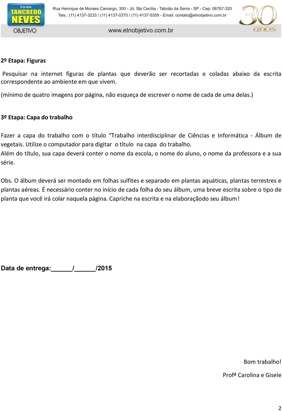 ) 3º Etapa: Capa do trabalho Fazer a capa do trabalho com o título Trabalho interdisciplinar de Ciências e Informática - Álbum de vegetais.