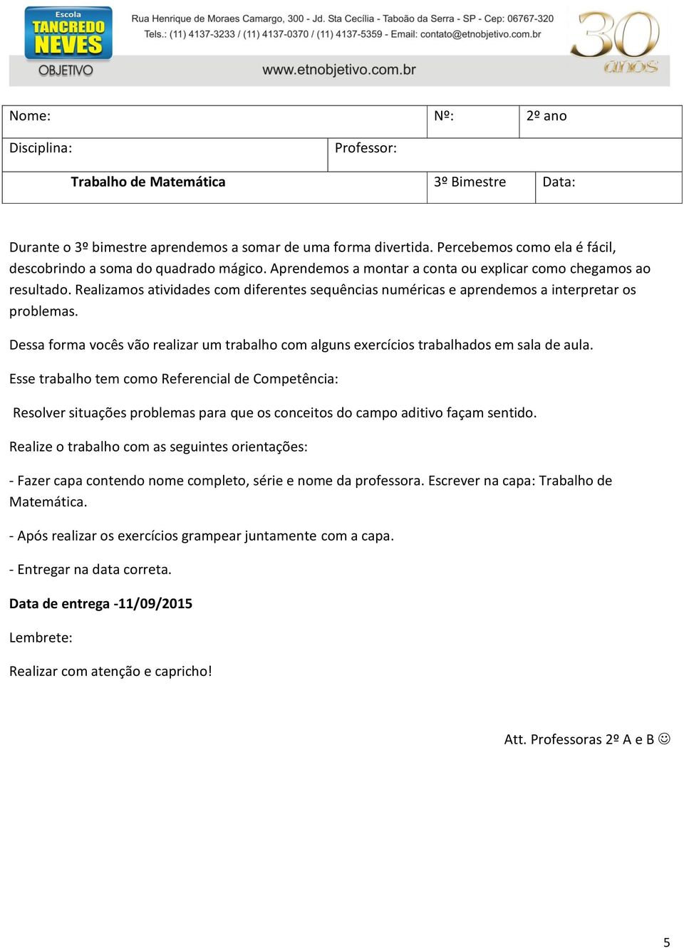 Dessa forma vocês vão realizar um trabalho com alguns exercícios trabalhados em sala de aula.