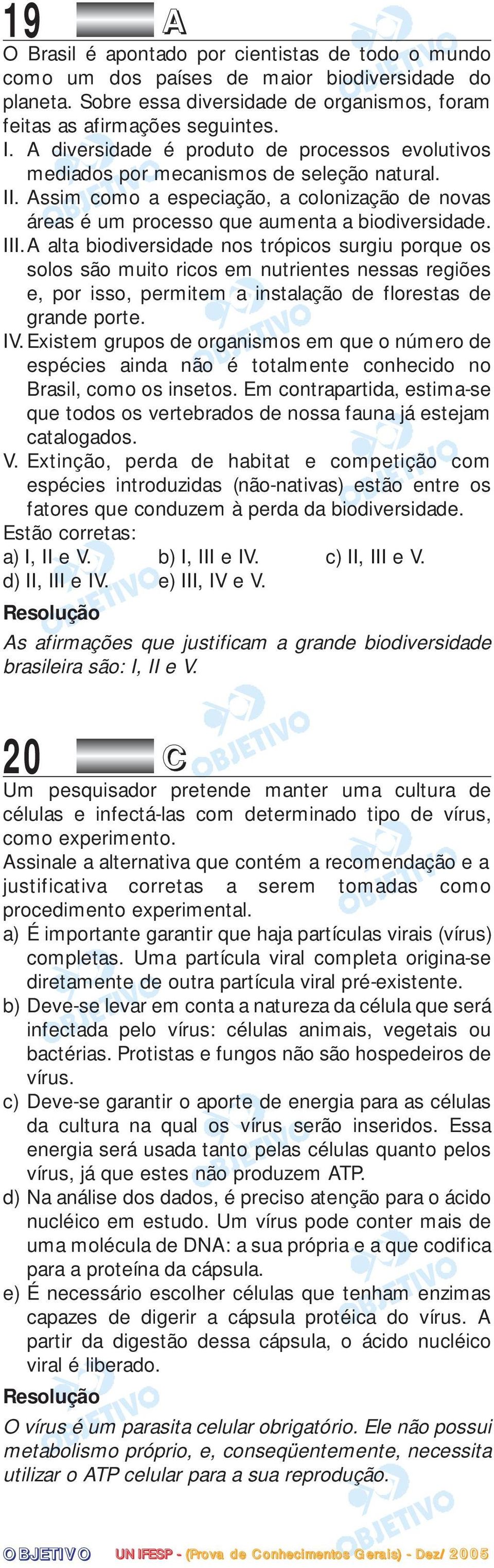 A alta biodiversidade nos trópicos surgiu porque os solos são muito ricos em nutrientes nessas regiões e, por isso, permitem a instalação de florestas de grande porte. IV.