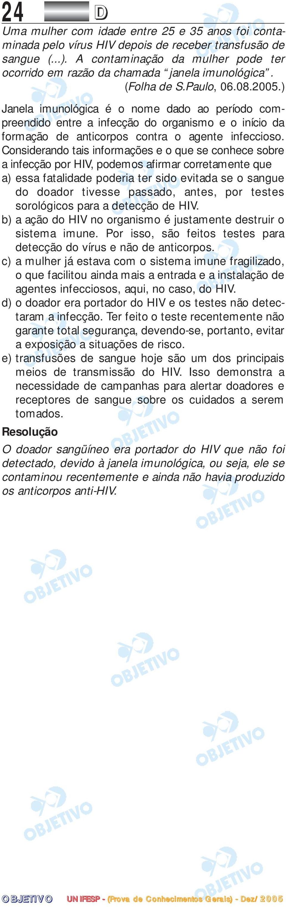 ) Janela imunológica é o nome dado ao período compreendido entre a infecção do organismo e o início da formação de anticorpos contra o agente infeccioso.