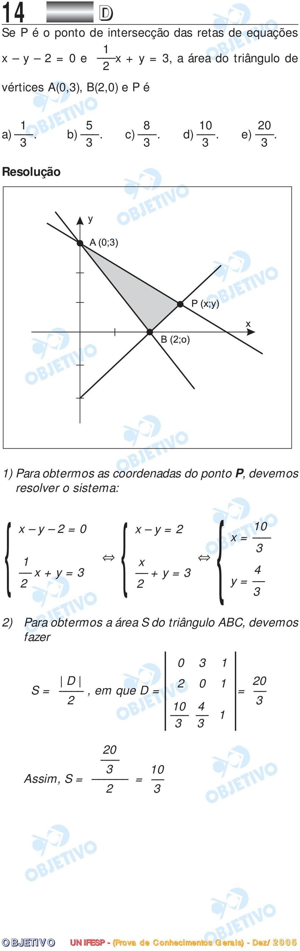 3 3 3 3 3 1) Para obtermos as coordenadas do ponto P, devemos resolver o sistema: { x y 2 = 0 1 x + y = 3 2 { {