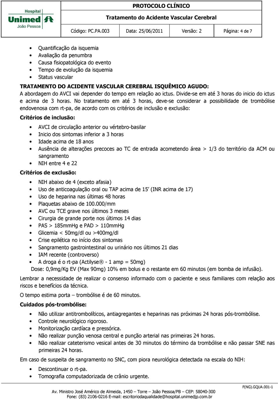 VASCULAR CEREBRAL ISQUÊMICO AGUDO: A abordagem do AVCI vai depender do tempo em relação ao ictus. Divide-se em até 3 horas do inicio do ictus e acima de 3 horas.