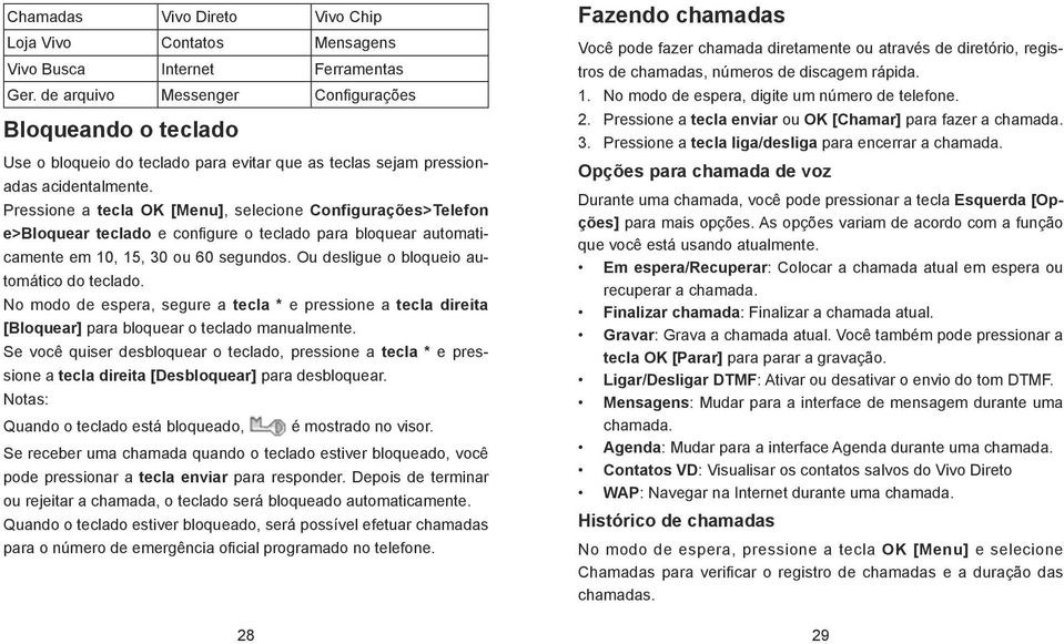 Pressione a tecla OK [Menu], selecione Configurações>Telefon e>bloquear teclado e configure o teclado para bloquear automaticamente em 10, 15, 30 ou 60 segundos.