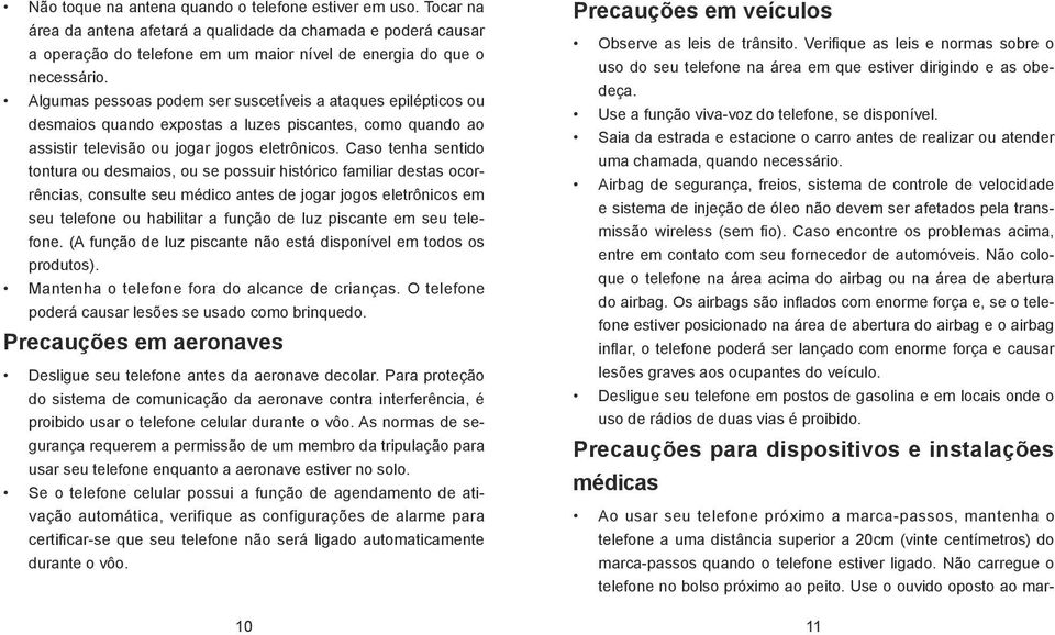 Caso tenha sentido tontura ou desmaios, ou se possuir histórico familiar destas ocorrências, consulte seu médico antes de jogar jogos eletrônicos em seu telefone ou habilitar a função de luz piscante