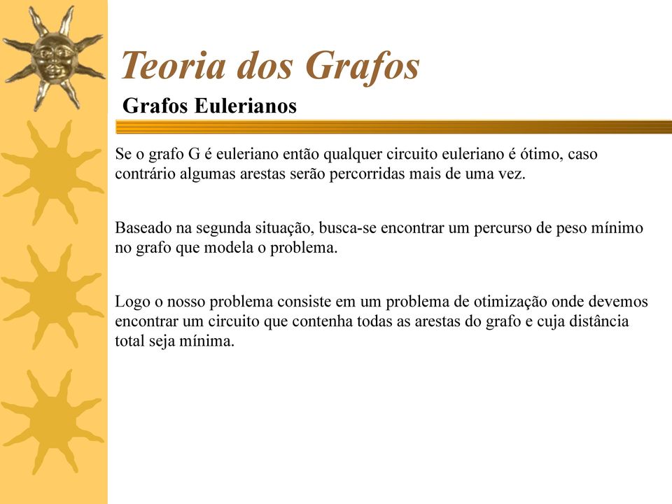 Baseado na segunda situação, busca-se encontrar um percurso de peso mínimo no grafo que modela o problema.