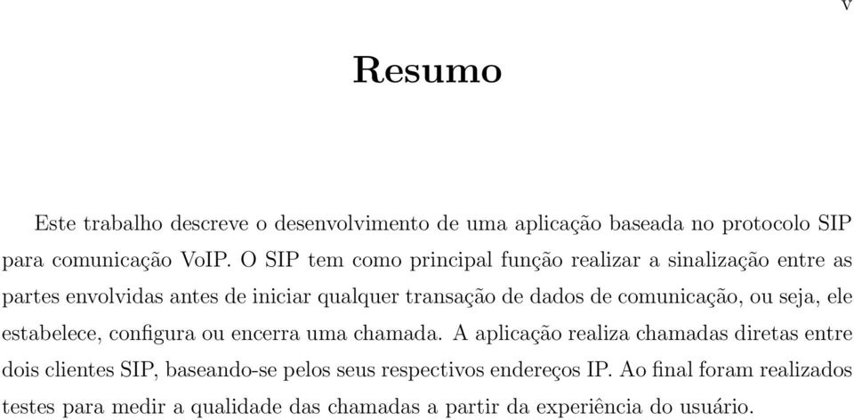 comunicação, ou seja, ele estabelece, configura ou encerra uma chamada.