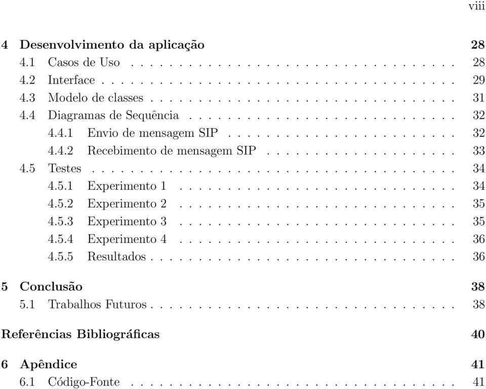 5.1 Experimento 1............................. 34 4.5.2 Experimento 2............................. 35 4.5.3 Experimento 3............................. 35 4.5.4 Experimento 4............................. 36 4.