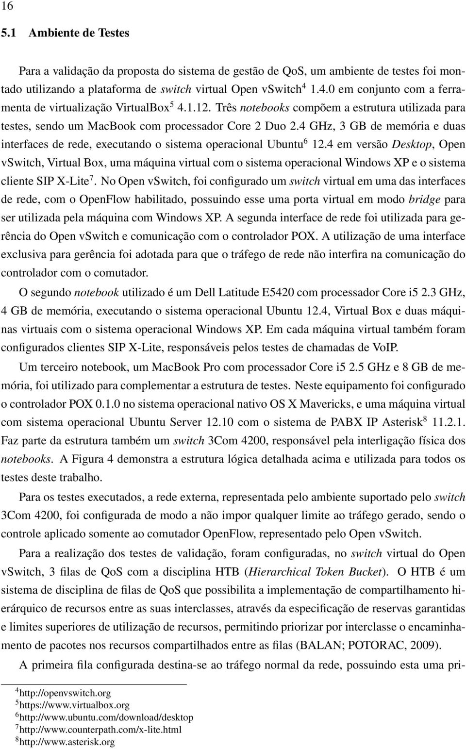 4 GHz, 3 GB de memória e duas interfaces de rede, executando o sistema operacional Ubuntu 6 12.